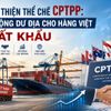 Hoàn thiện hành lang pháp lý giúp doanh nghiệp tận dụng hiệu quả CPTPP, nâng cao năng lực cạnh tranh và thúc đẩy xuất khẩu bền vững