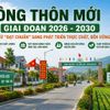 Nông thôn mới giai đoạn 2026 - 2030: Chuyển từ “đạt chuẩn” sang phát triển thực chất, bền vững