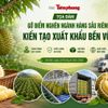 Gỡ điểm nghẽn ngành hàng sầu riêng, hướng tới xuất khẩu bền vững