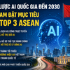 Chiến lược quốc gia về AI: Việt Nam đặt mục tiêu vào nhóm 3 nước dẫn đầu ASEAN năm 2030