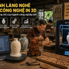 Tái sinh làng nghề bằng công nghệ in 3D: Chuyện không chỉ của ngành công nghiệp lớn