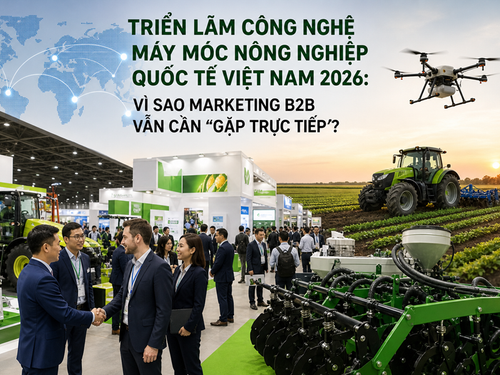 Triển lãm Công nghệ Máy móc nông nghiệp quốc tế Việt Nam 2026: Vì sao marketing B2B vẫn cần “gặp trực tiếp”?