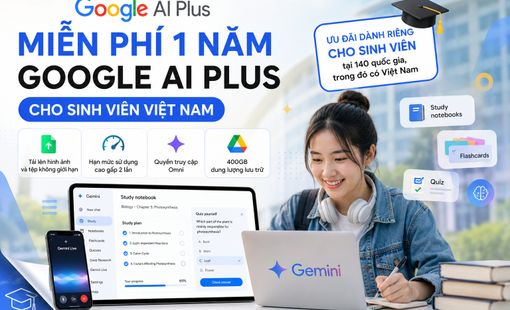 Google miễn phí 1 năm Google AI Plus cho sinh viên Việt Nam